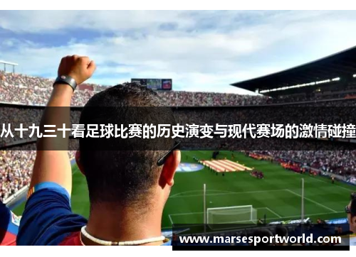 从十九三十看足球比赛的历史演变与现代赛场的激情碰撞